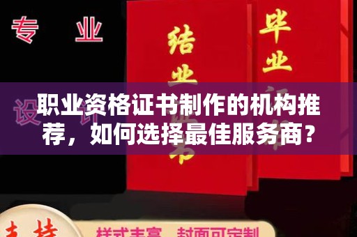 安源职业资格证书制作的机构推荐，如何选择最佳服务商？